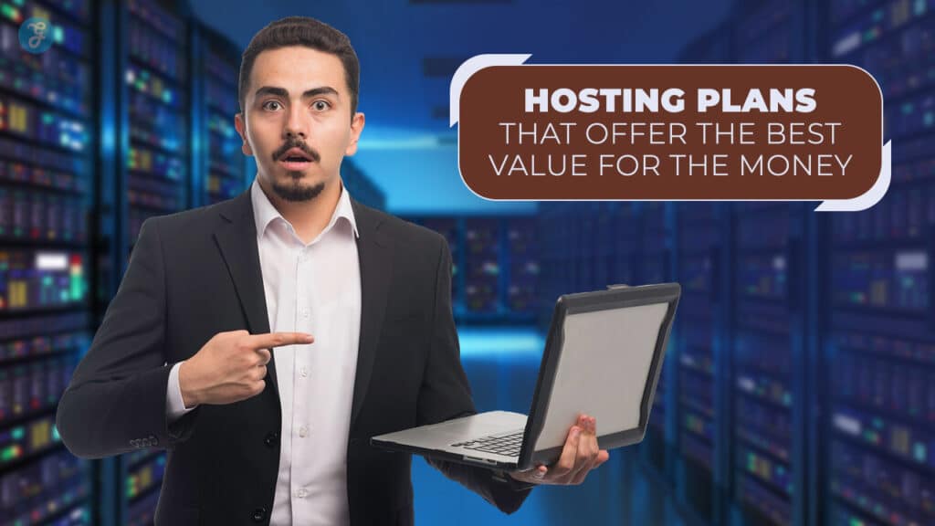 7 Hosting Plans That Offer the Best Value for the Money