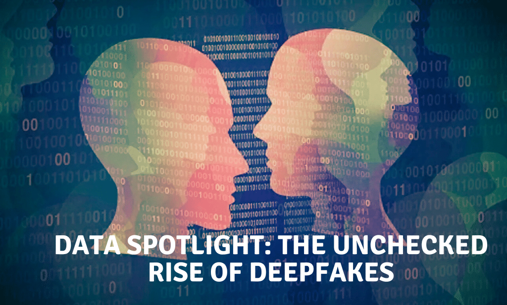 Data Spotlight: The Unchecked Rise of Deepfakes