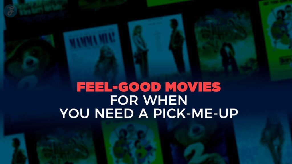 Feel-Good Movies for When You Need a Pick-Me-Up