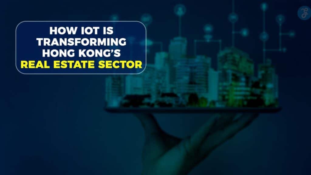 How IoT is Transforming Hong Kong’s Real Estate Sector?