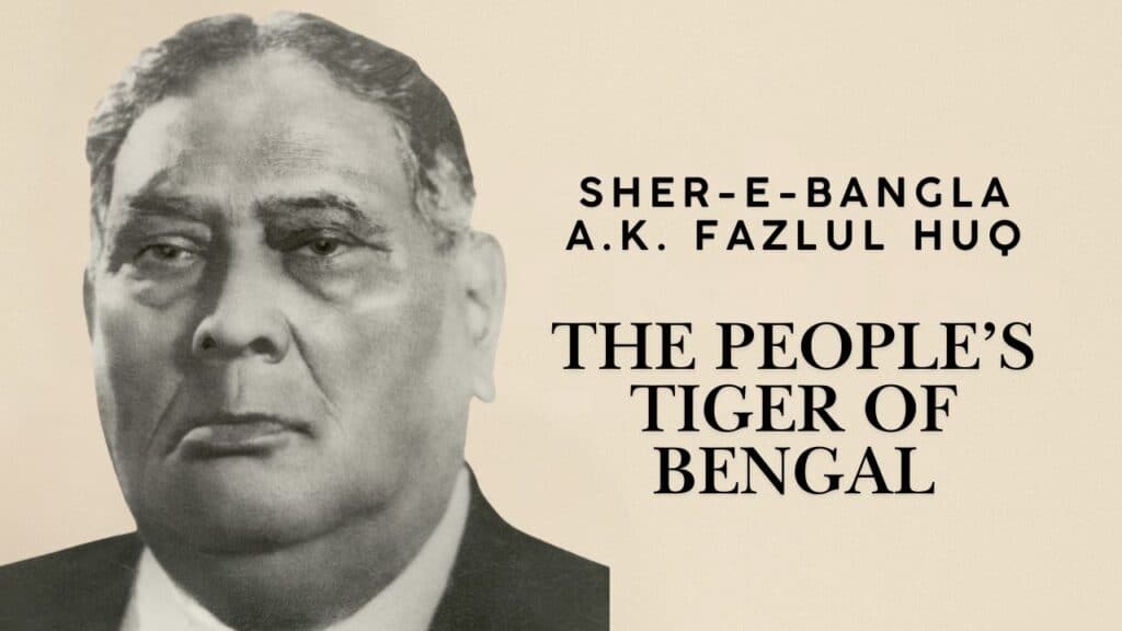 Sher-e-Bangla A.K. Fazlul Huq- the tiger of bengal