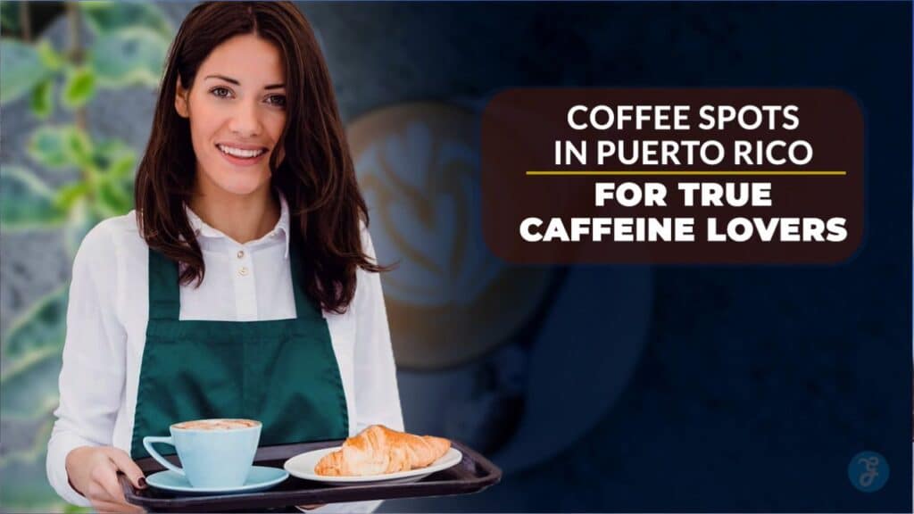 11 Coffee Spots in Puerto Rico for True Caffeine Lovers