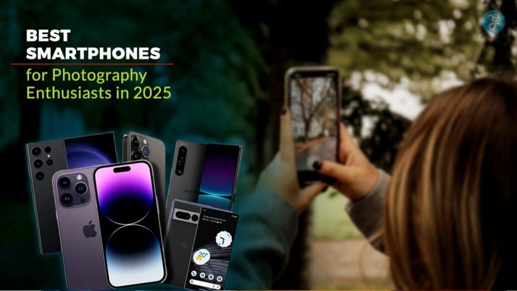 Best Smartphones for Photography Enthusiasts in 2025