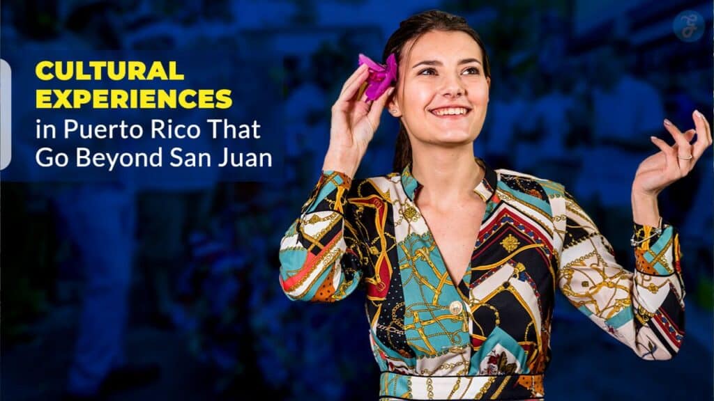 Cultural Experiences in Puerto Rico That Go Beyond San Juan