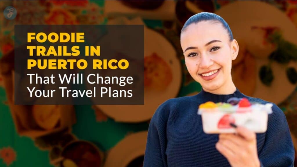 Foodie Trails in Puerto Rico That Will Change Your Travel Plans