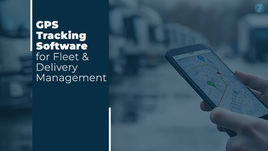 GPS Tracking Software for Fleet & Delivery Management
