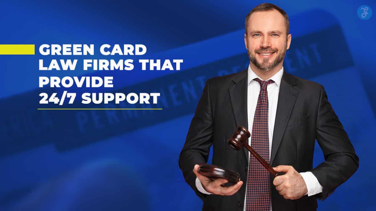 Green Card Law Firms That Provide 247 Support