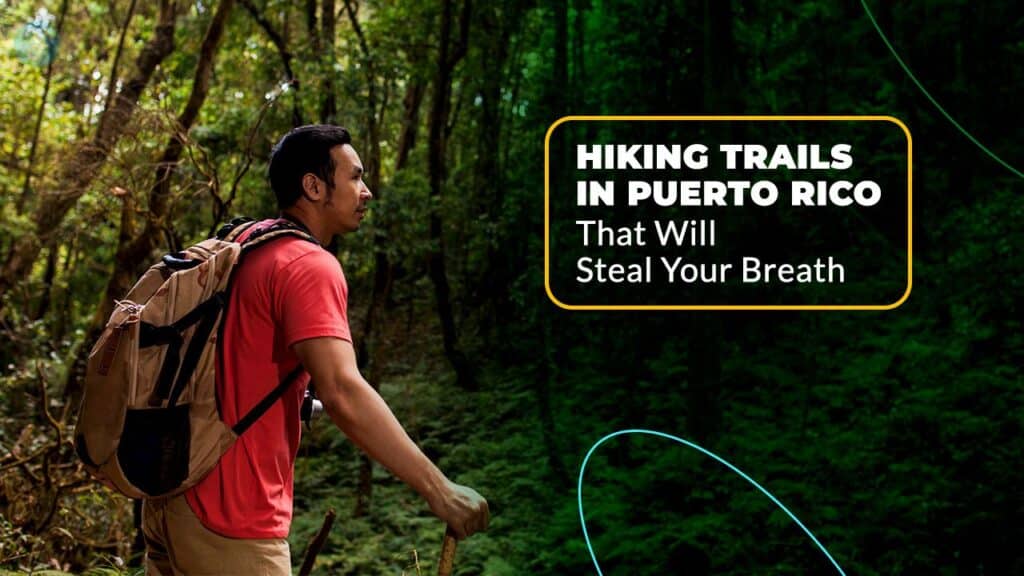 Hiking Trails in Puerto Rico That Will Steal Your Breath