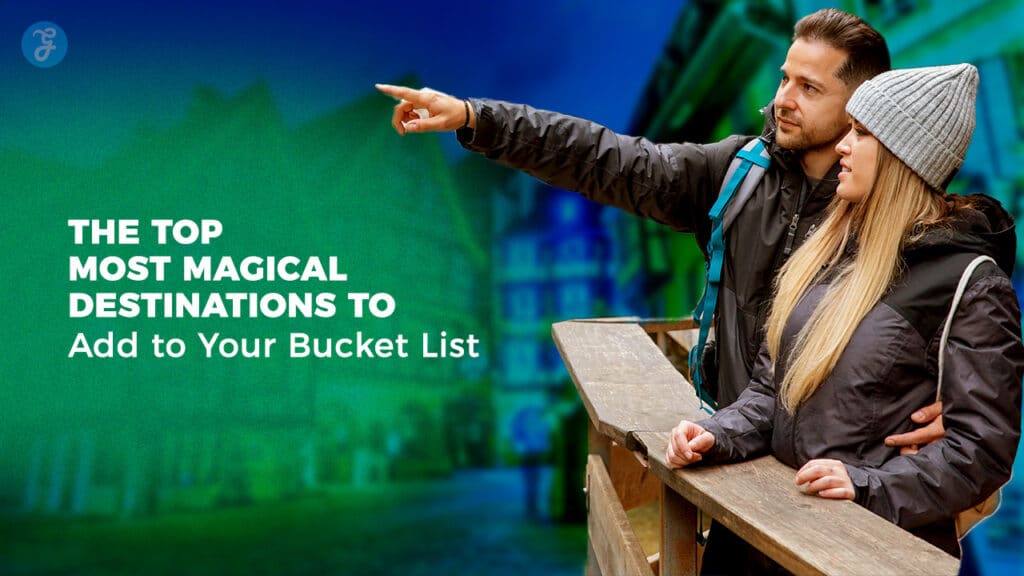 The Top 10 Most Magical Destinations to Add to Your Bucket List