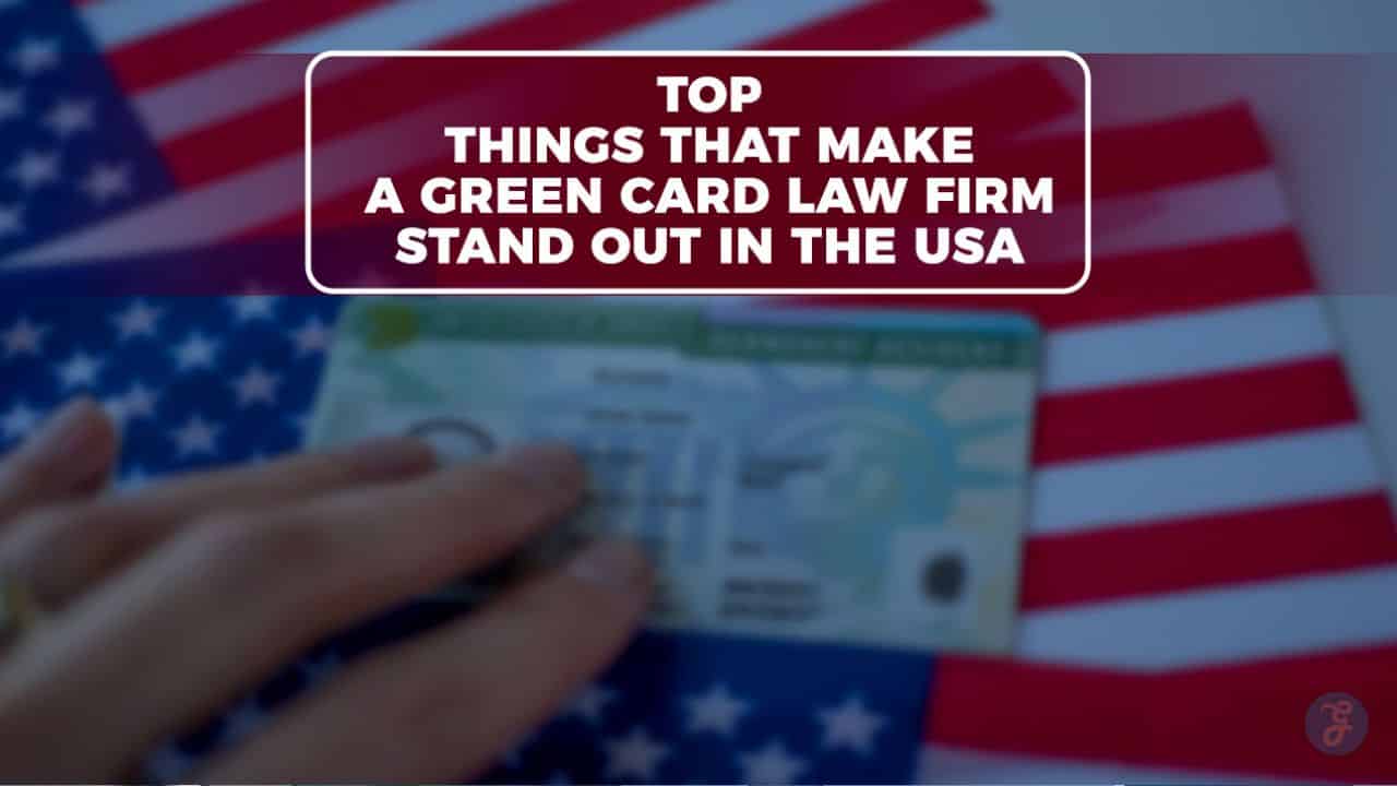 Top Things That Make a Green Card Law Firm Stand Out in the USA