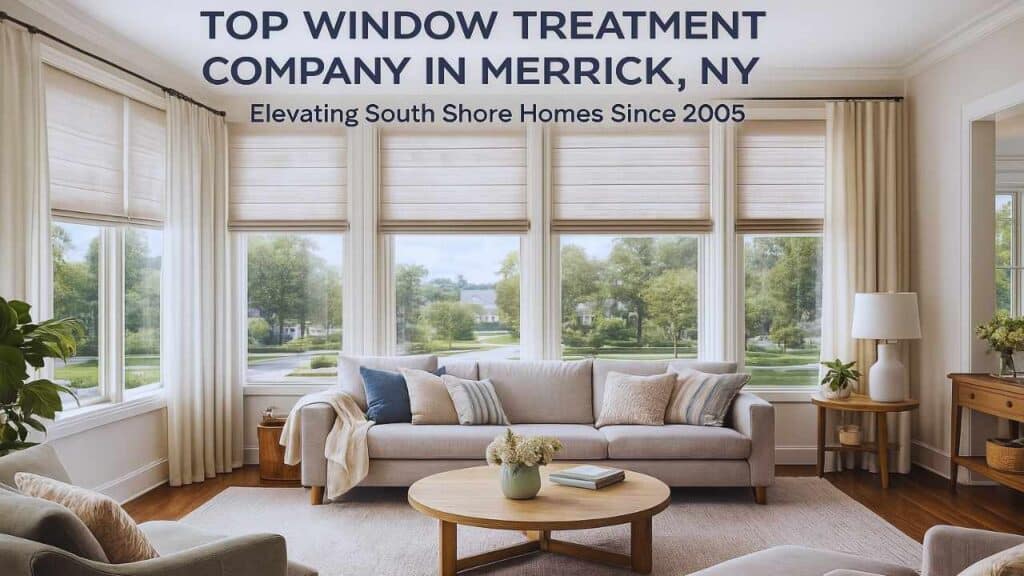 Top Window Treatment Company in Merrick, NY Elevating South Shore Homes Since 2005