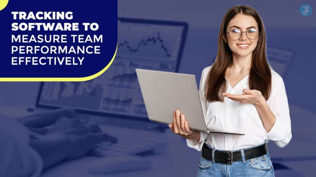 Tracking Software to Measure Team Performance Effectively