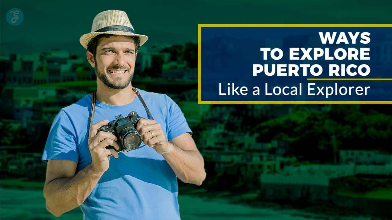 Ways to Explore Puerto Rico Like a Local Explorer