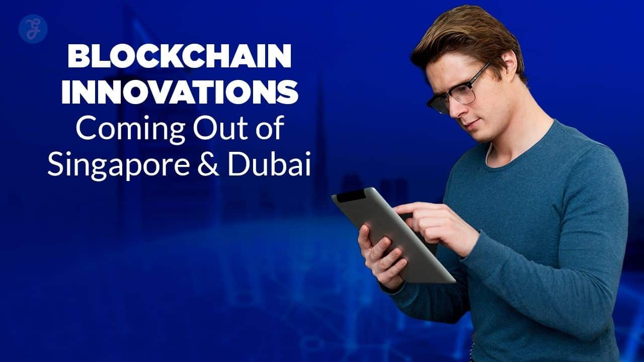 Blockchain innovations in Singapore and Dubai