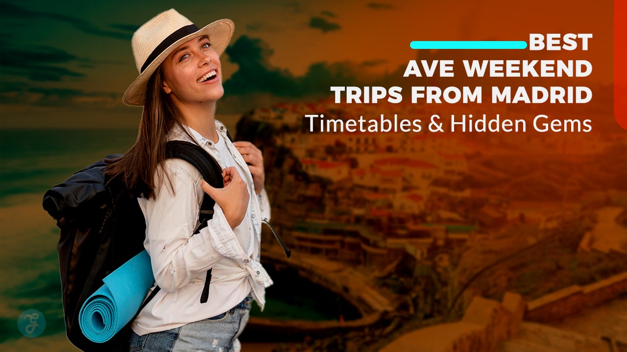 10 Best AVE Weekend Trips from Madrid Timetables & Hidden Gems