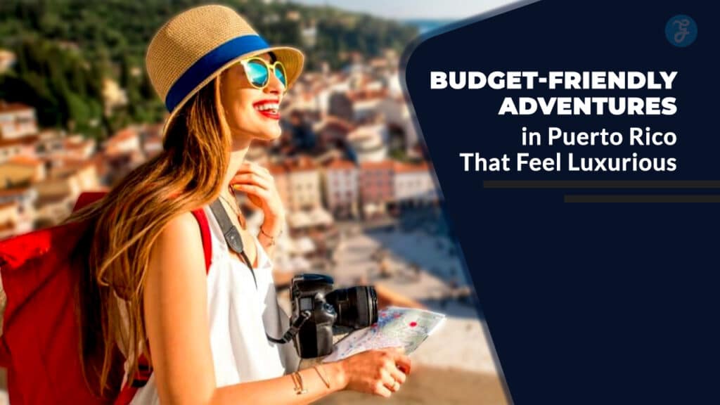 12 Budget-Friendly Adventures in Puerto Rico That Feel Luxurious