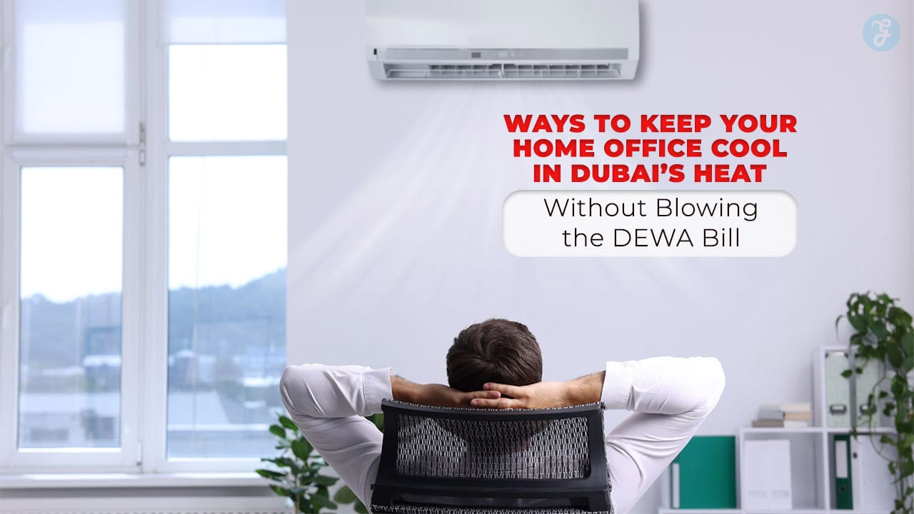 8 Ways to Keep Your Home Office Cool in Dubai’s Heat (Without Blowing the DEWA Bill)