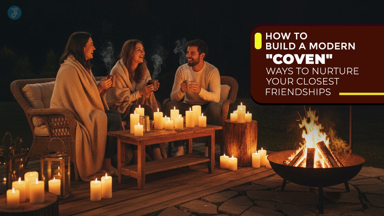 How to Build a Modern Coven 10 Ways to Nurture Your Closest Friendships
