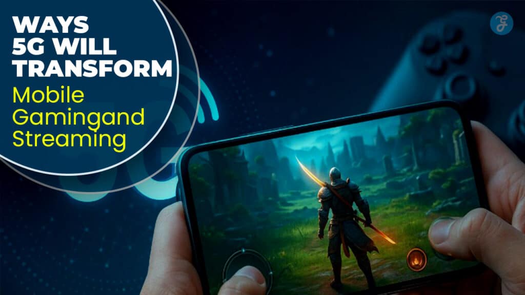 10 Ways 5G Will Transform Mobile Gaming and Streaming