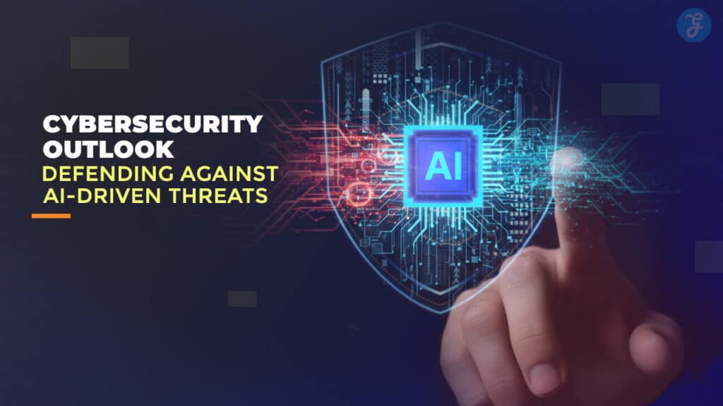 Cybersecurity Outlook Defending Against AI-Driven Threats
