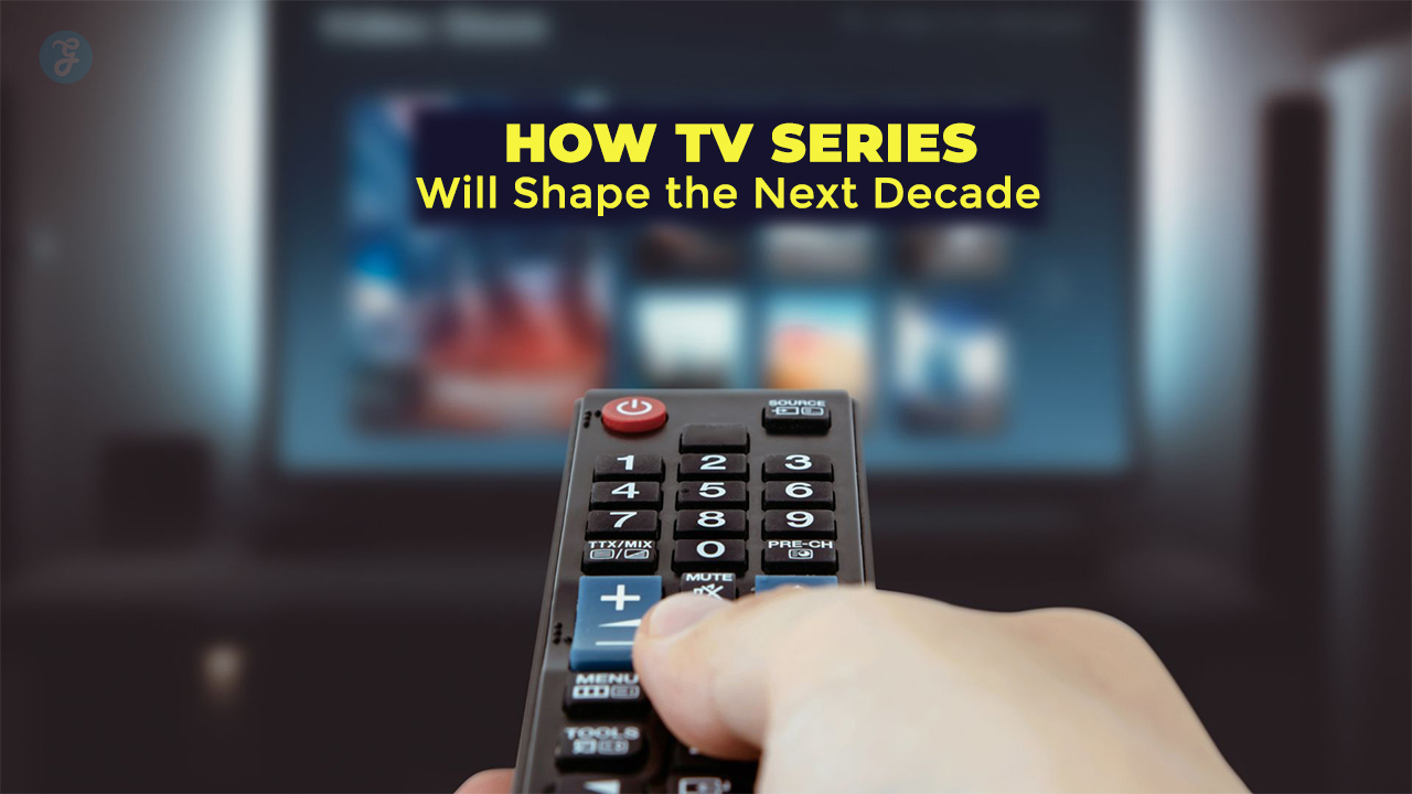 How TV Series Will Shape the Next Decade