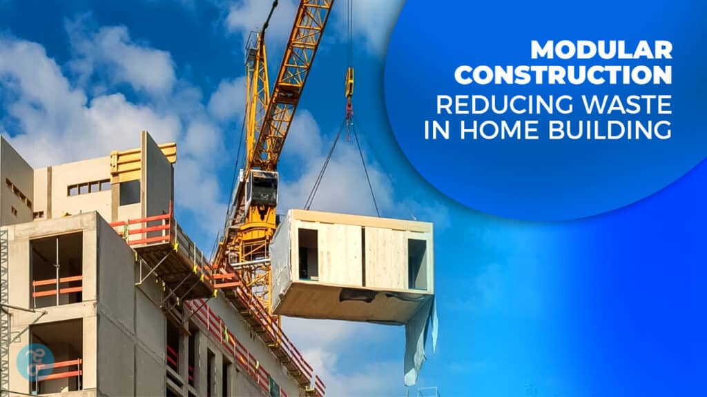 Modular Construction Reducing Waste in Home Building