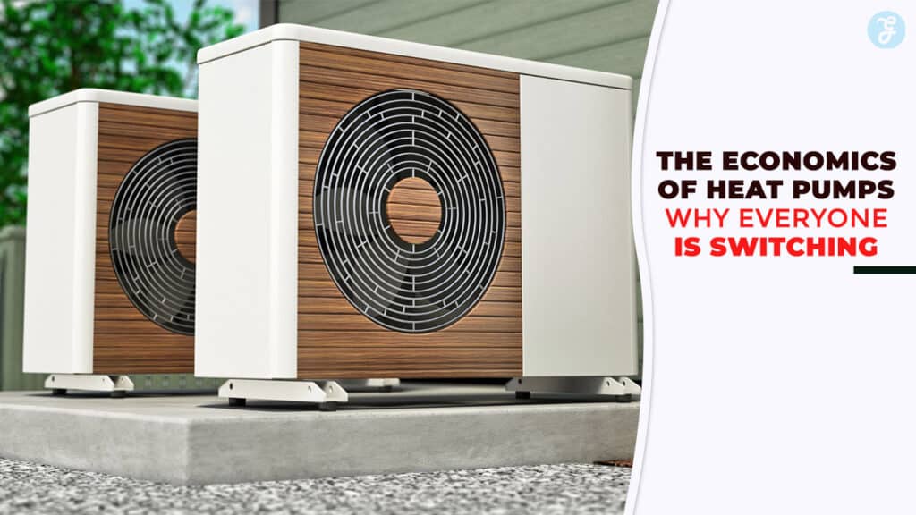 The Economics of Heat Pumps: Why Everyone is Switching