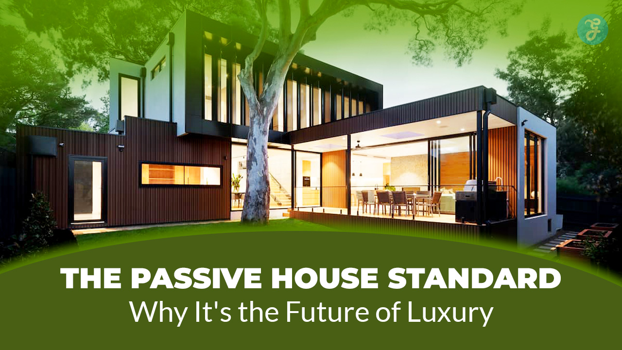 The Passive House Standard Why It's the Future of Luxury