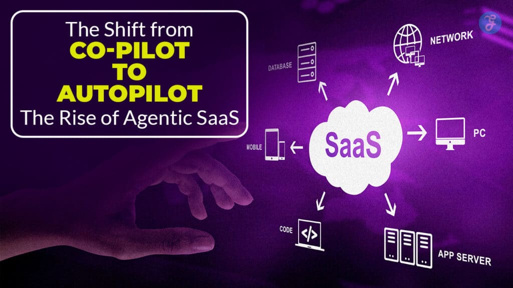 The Shift from Co-Pilot to Autopilot The Rise of Agentic SaaS