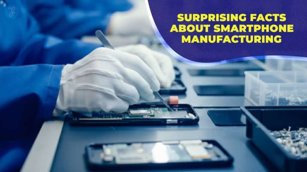 smartphone manufacturing facts