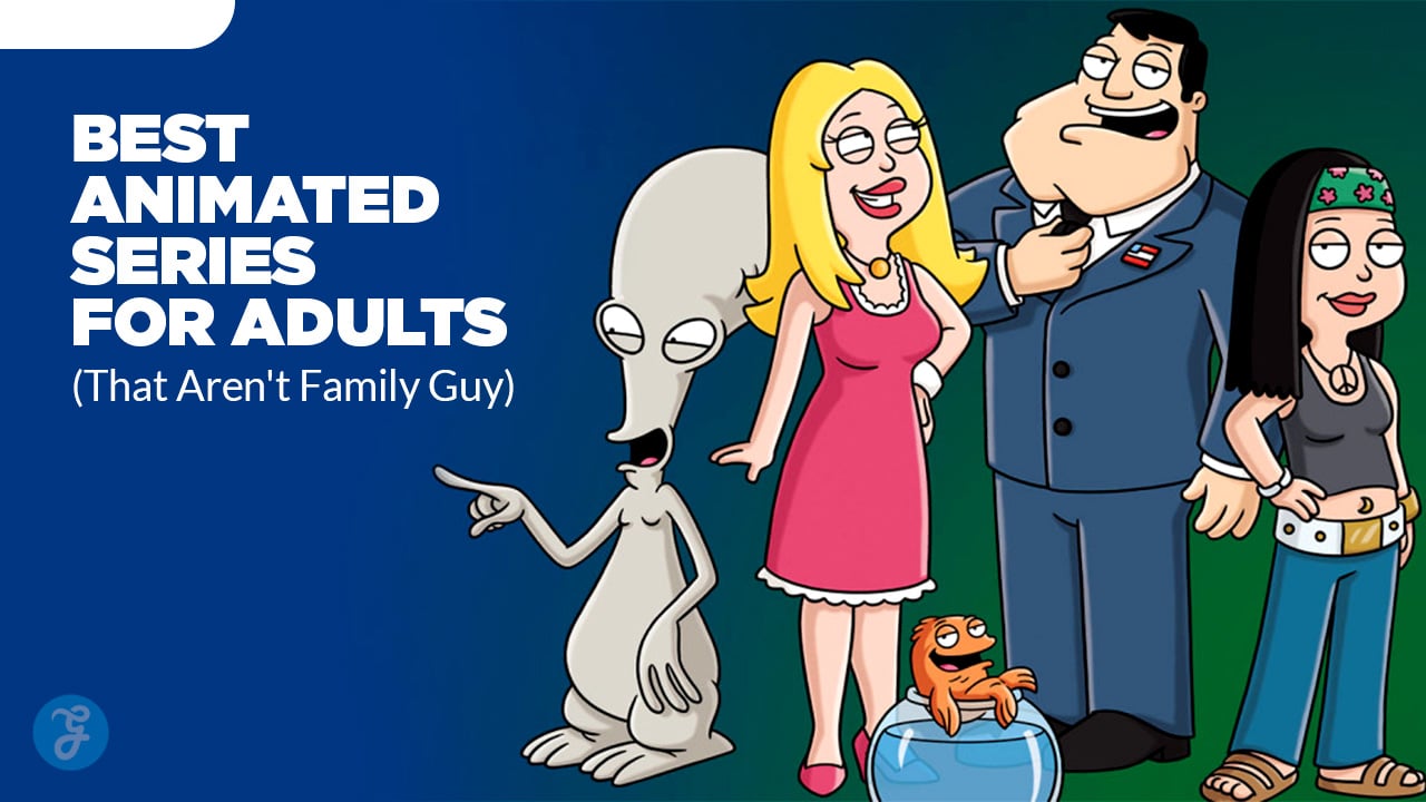 7 Best Animated Series for Adults (That Aren't Family Guy)